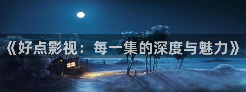 神马影院r级：《好点影视：每一集的深度与魅力》
